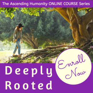 <span class="p_title">Online Program </span><br /><span class="p_title1">Deeply Rooted </span><br /><span class="p_title1">Ascending Humanity Series (Part 1)</span>